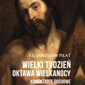 Wielki Tydzień. Oktawa Wielkanocy. Komentarze duchowe na każdy dzień