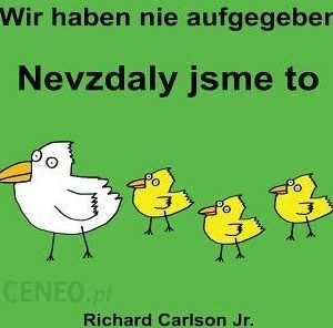 Wir haben nie aufgegeben Nevzdaly jsme to: Ein Bilderbuch für Kinder Deutsch-Tschechisch (Zweisprachige Ausgabe)