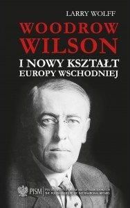 Woodrow Wilson i nowy kształt Europy Wschodniej