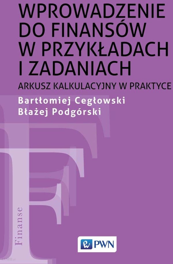 Wprowadzenie do finansów w przykładach i zadaniach. Arkusz kalkulacyjny w praktyce