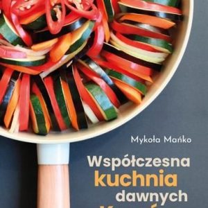 Współczesna kuchnia dawnych Kresów - Mykoła Mańko