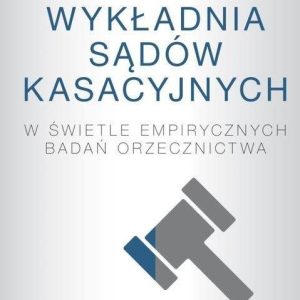 Wykładnia sądów kasacyjnych w świetle empirycznych badań orzecznictwa.