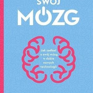 Wyloguj swój mózg. Jak zadbać o swój mózg w dobie nowych technologii