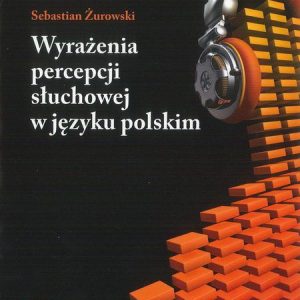 Wyrażenia percepcji słuchowej w języku polskim. Analiza semantyczna (E-book)