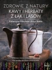 Zdrowie z natury. Kawy i herbaty z łąk i lasów - Katarzyna Mikulska