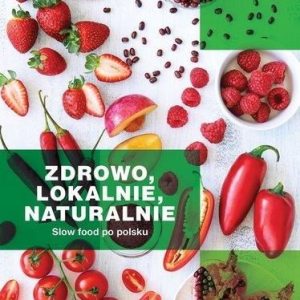 Zdrowo Lokalnie Naturalnie Slow Food Po Polsku - Praca zbiorowa