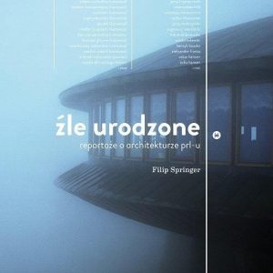 Źle urodzone. Reportaże o architekturze PRL-u