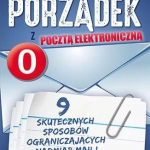 Zrób porządek z pocztą elektroniczną. 9 skutecznych sposobów ograniczających nadmiar maili - S.J. Scott [KSIĄŻKA]