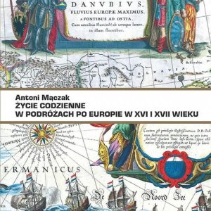 Życie codzienne w podróżach po Europie w XVI i XVII w. - Antoni Mączak [KSIĄŻKA]