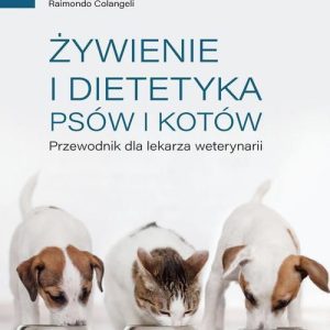Żywienie i dietetyka psów i kotów. Przewodnik dla lekarza weterynarii